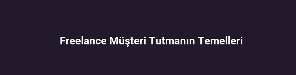 Freelance Müşteri Tutmanın Temelleri