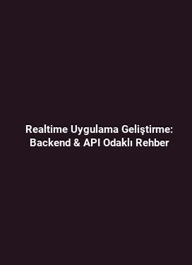 Realtime Uygulama Geliştirme: Backend & API Odaklı Rehber