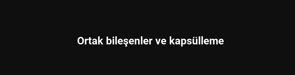 Ortak bileşenler ve kapsülleme