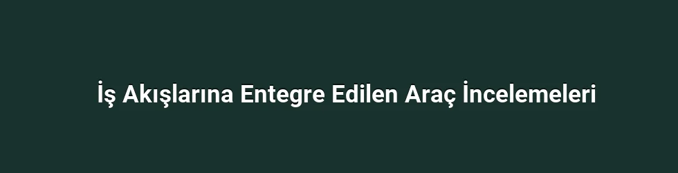 İş Akışlarına Entegre Edilen Araç İncelemeleri