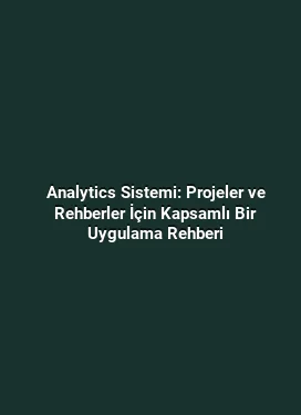 Analytics Sistemi: Projeler ve Rehberler İçin Kapsamlı Bir Uygulama Rehberi