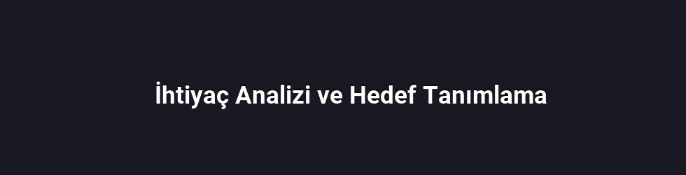 İhtiyaç Analizi ve Hedef Tanımlama