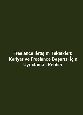 Freelance İletişim Teknikleri: Kariyer ve Freelance Başarısı İçin Uygulamalı Rehber