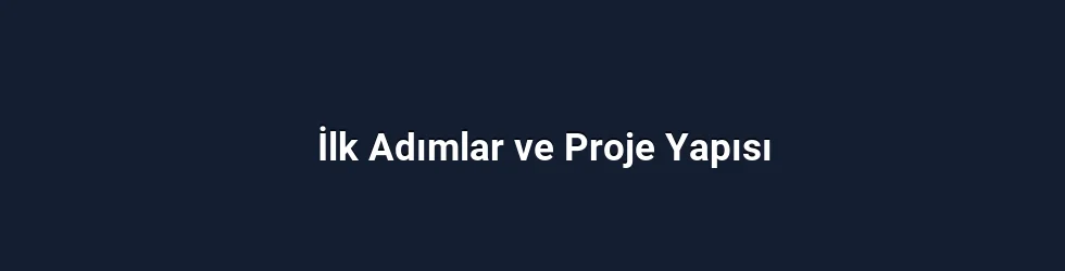 İlk Adımlar ve Proje Yapısı