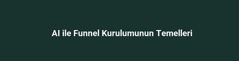 AI ile Funnel Kurulumunun Temelleri
