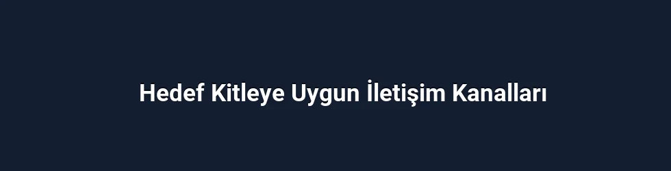 Hedef Kitleye Uygun İletişim Kanalları