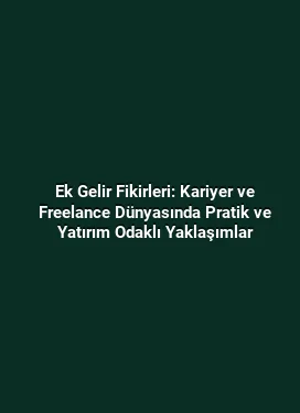 Ek Gelir Fikirleri: Kariyer ve Freelance Dünyasında Pratik ve Yatırım Odaklı Yaklaşımlar