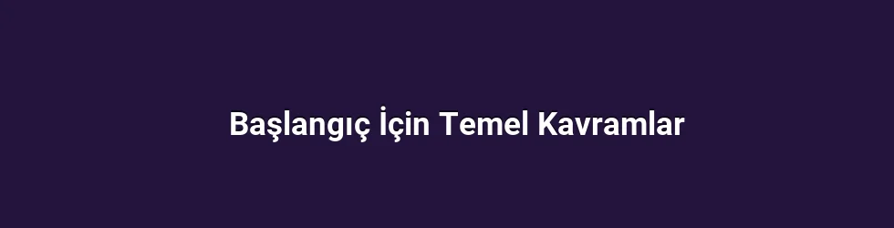 Başlangıç İçin Temel Kavramlar
