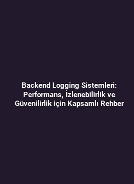Backend Logging Sistemleri: Performans, İzlenebilirlik ve Güvenilirlik için Kapsamlı Rehber