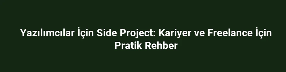 Yazılımcılar İçin Side Project: Kariyer ve Freelance İçin Pratik Rehber