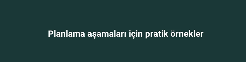 Planlama aşamaları için pratik örnekler