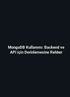 MongoDB Kullanımı: Backend ve API için Derinlemesine Rehber