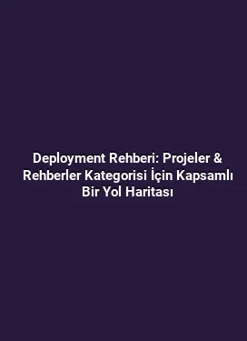 Deployment Rehberi: Projeler & Rehberler Kategorisi İçin Kapsamlı Bir Yol Haritası