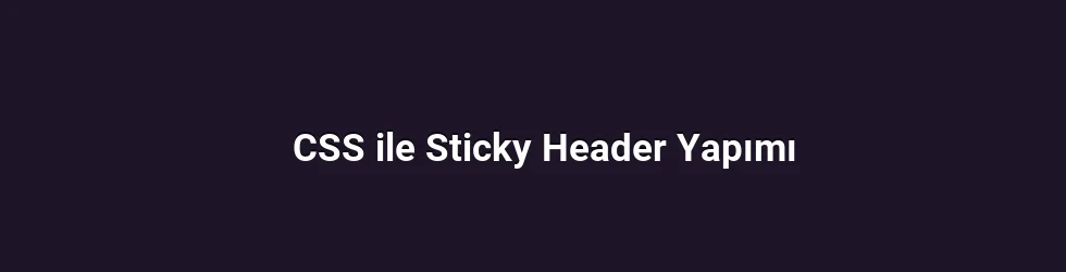CSS ile Sticky Header Yapımı