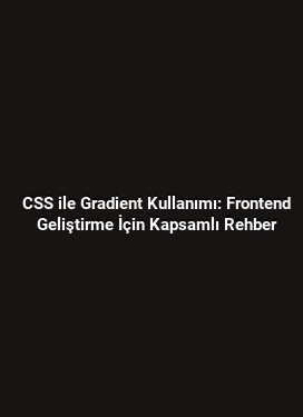 CSS ile Gradient Kullanımı: Frontend Geliştirme İçin Kapsamlı Rehber