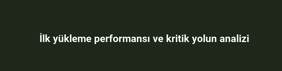İlk yükleme performansı ve kritik yolun analizi