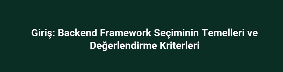 Giriş: Backend Framework Seçiminin Temelleri ve Değerlendirme Kriterleri