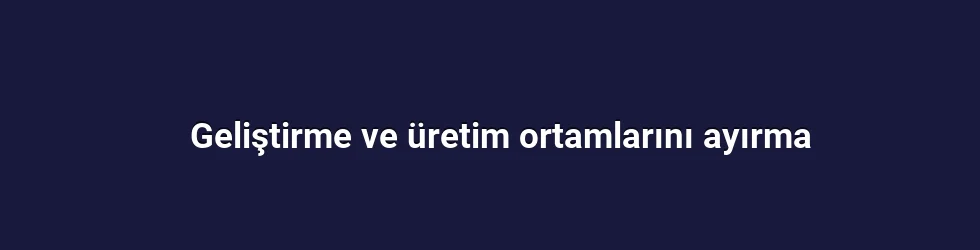 Geliştirme ve üretim ortamlarını ayırma