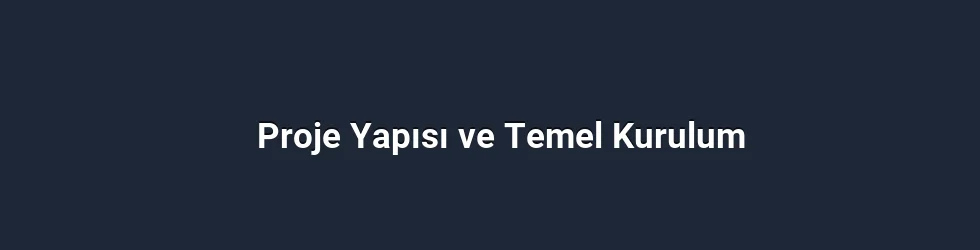 Proje Yapısı ve Temel Kurulum
