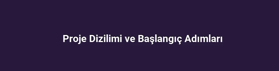 Proje Dizilimi ve Başlangıç Adımları
