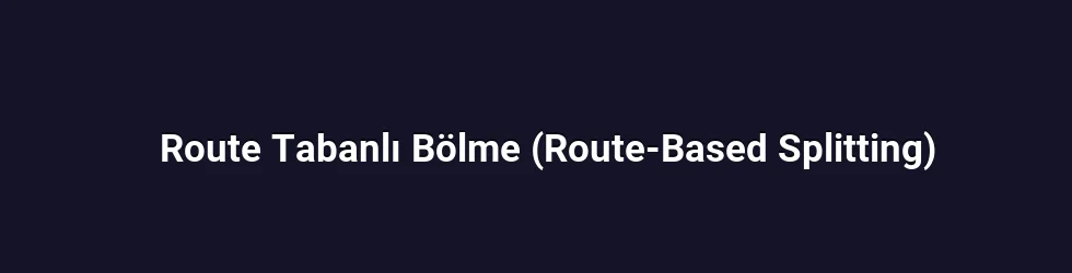 Route Tabanlı Bölme (Route-Based Splitting)