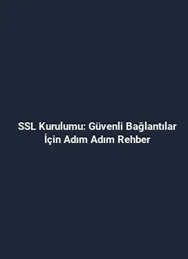 SSL Kurulumu: Güvenli Bağlantılar İçin Adım Adım Rehber