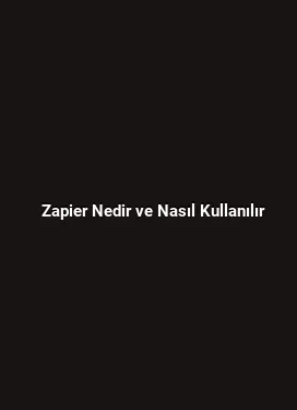 Zapier Nedir ve Nasıl Kullanılır