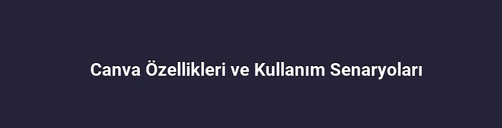 Canva Özellikleri ve Kullanım Senaryoları