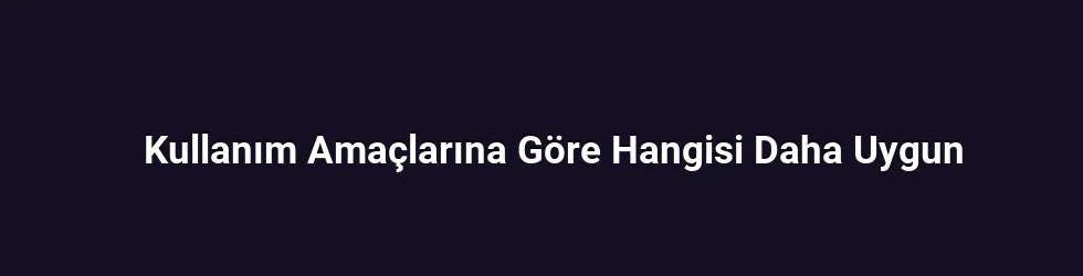 Kullanım Amaçlarına Göre Hangisi Daha Uygun