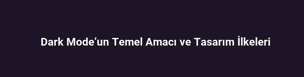 Dark Mode’un Temel Amacı ve Tasarım İlkeleri