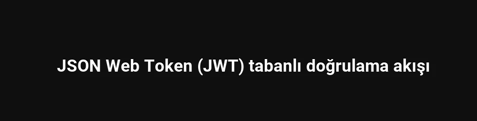 JSON Web Token (JWT) tabanlı doğrulama akışı