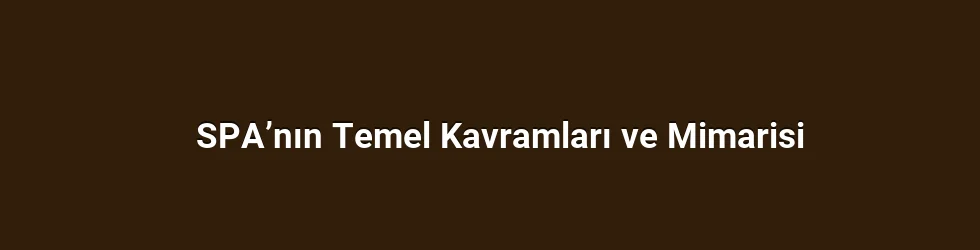 SPA’nın Temel Kavramları ve Mimarisi