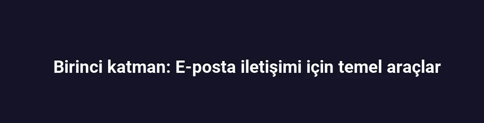 Birinci katman: E-posta iletişimi için temel araçlar