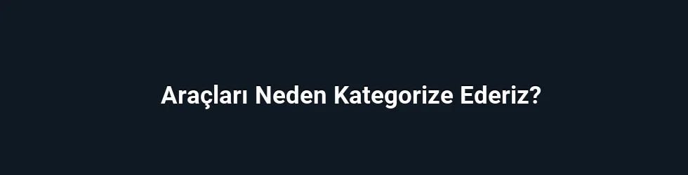 Araçları Neden Kategorize Ederiz?