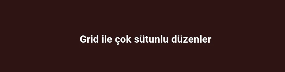 Grid ile çok sütunlu düzenler