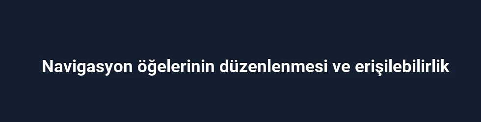 Navigasyon öğelerinin düzenlenmesi ve erişilebilirlik