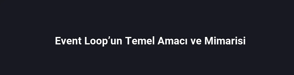 Event Loop’un Temel Amacı ve Mimarisi
