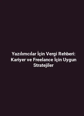 Yazılımcılar İçin Vergi Rehberi: Kariyer ve Freelance İçin Uygun Stratejiler