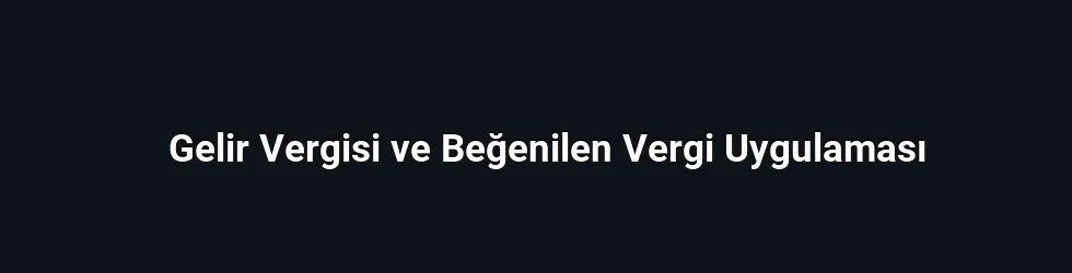 Gelir Vergisi ve Beğenilen Vergi Uygulaması