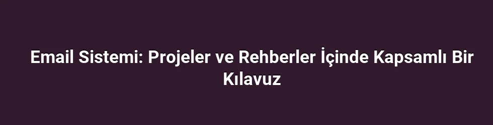 Email Sistemi: Projeler ve Rehberler İçinde Kapsamlı Bir Kılavuz