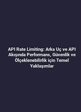 API Rate Limiting: Arka Uç ve API Akışında Performans, Güvenlik ve Ölçeklenebilirlik için Temel Yaklaşımlar