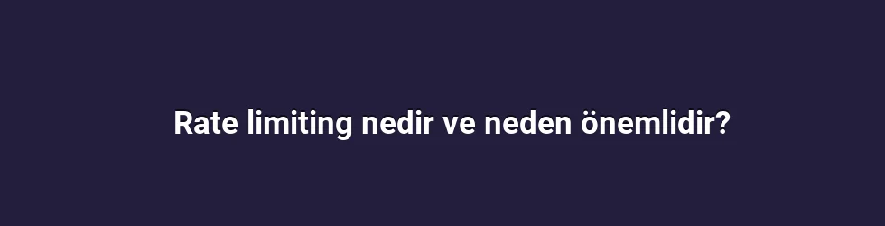 Rate limiting nedir ve neden önemlidir?