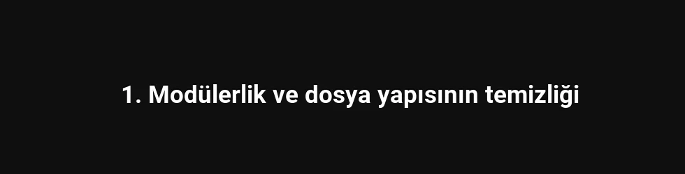 1. Modülerlik ve dosya yapısının temizliği