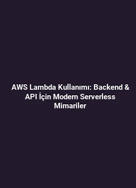 AWS Lambda Kullanımı: Backend & API İçin Modern Serverless Mimariler