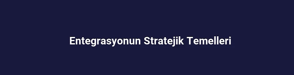 Entegrasyonun Stratejik Temelleri