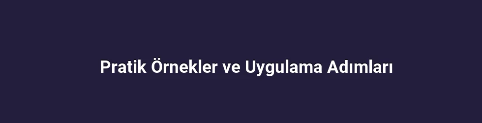 Pratik Örnekler ve Uygulama Adımları