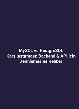 MySQL vs PostgreSQL Karşılaştırması: Backend & API İçin Derinlemesine Rehber