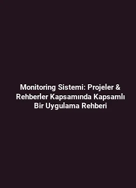 Monitoring Sistemi: Projeler & Rehberler Kapsamında Kapsamlı Bir Uygulama Rehberi