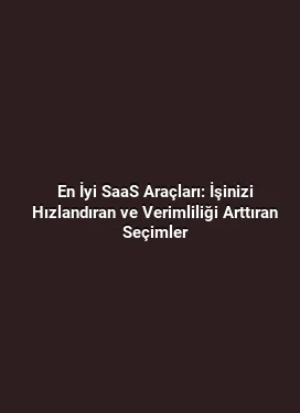 En İyi SaaS Araçları: İşinizi Hızlandıran ve Verimliliği Arttıran Seçimler