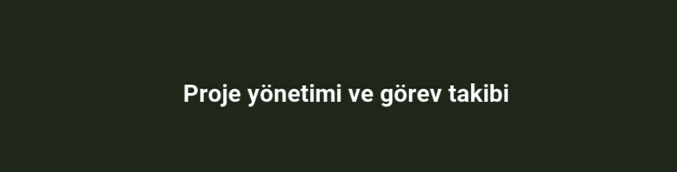 Proje yönetimi ve görev takibi